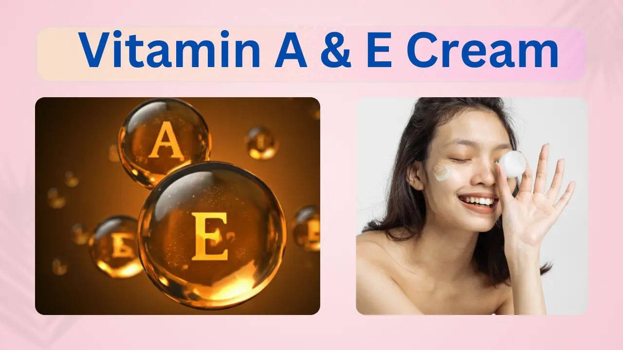 Vitamin A and E Cream: A Dynamic Duo for Skin Health